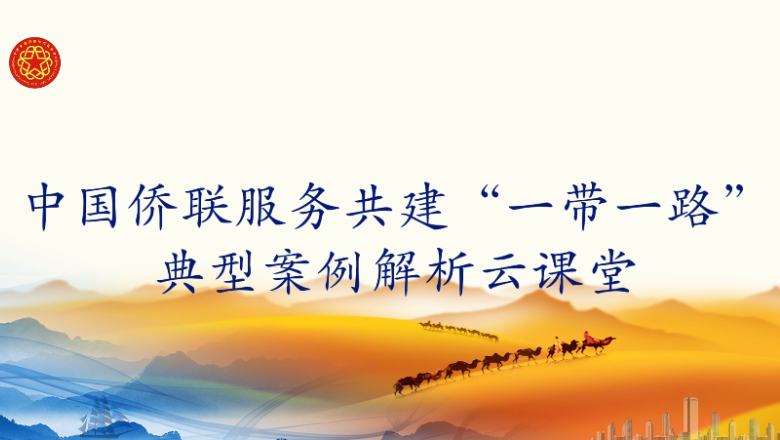 中国侨联服务共建“一带一路”典型案例解析云课堂第8课开讲
