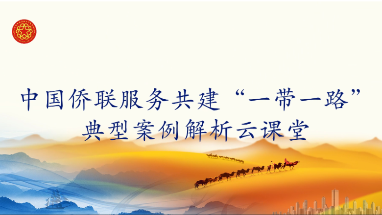 中国侨联服务共建“一带一路”典型案例解析云课堂第９课开讲